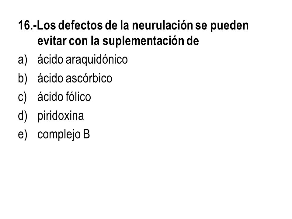 16.-Los defectos de la neurulación se pueden evitar con la suplementación de