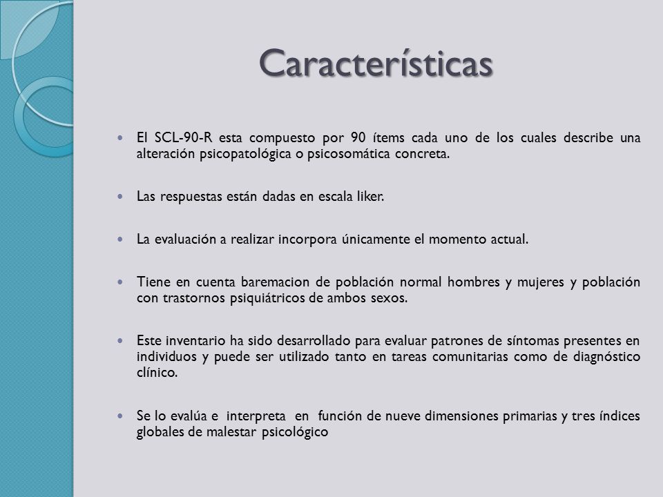Características El SCL-90-R esta compuesto por 90 ítems cada uno de los cuales describe una alteración psicopatológica o psicosomática concreta.