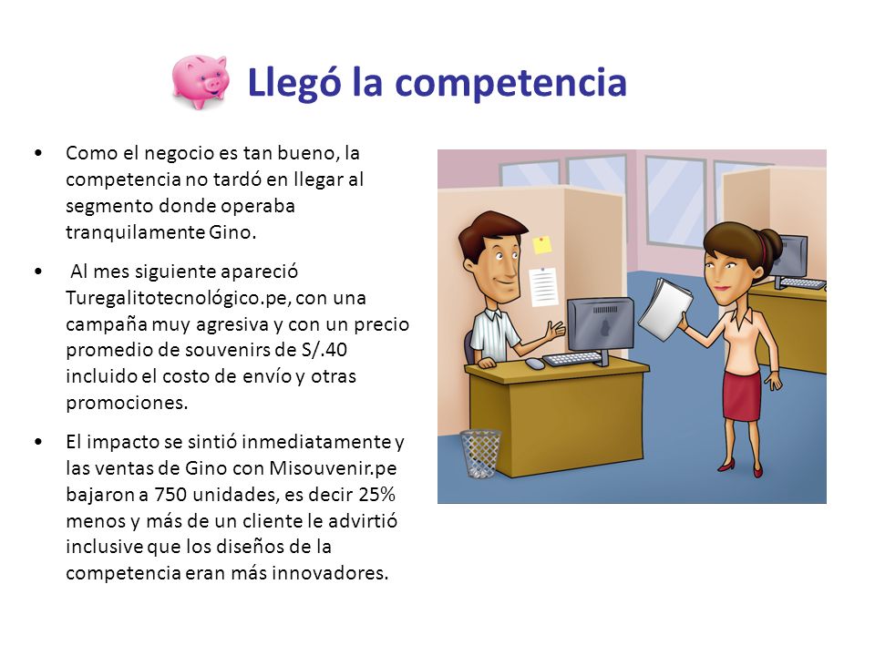 Llegó la competencia Como el negocio es tan bueno, la competencia no tardó en llegar al segmento donde operaba tranquilamente Gino.