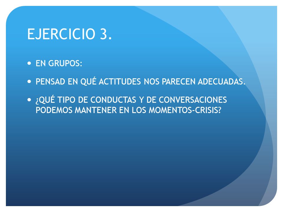 EJERCICIO 3. EN GRUPOS: PENSAD EN QUÉ ACTITUDES NOS PARECEN ADECUADAS.