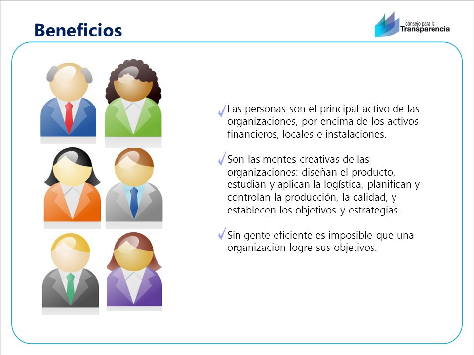 Beneficios Las personas son el principal activo de las organizaciones, por encima de los activos financieros, locales e instalaciones.