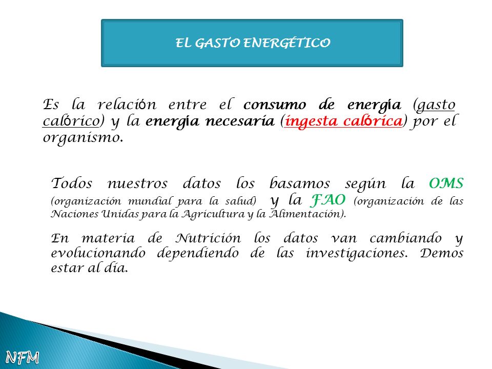 EL GASTO ENERGÉTICO Es la relación entre el consumo de energía (gasto calórico) y la energía necesaria (ingesta calórica) por el organismo.