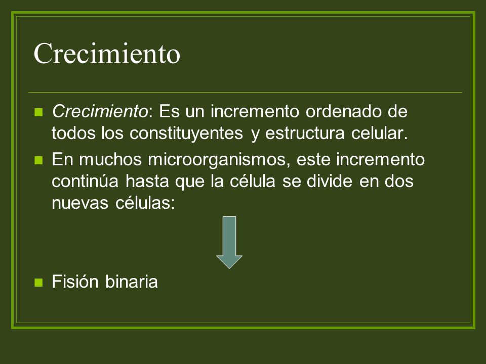 Crecimiento Crecimiento: Es un incremento ordenado de todos los constituyentes y estructura celular.