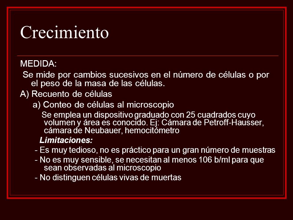 Crecimiento MEDIDA: Se mide por cambios sucesivos en el número de células o por el peso de la masa de las células.