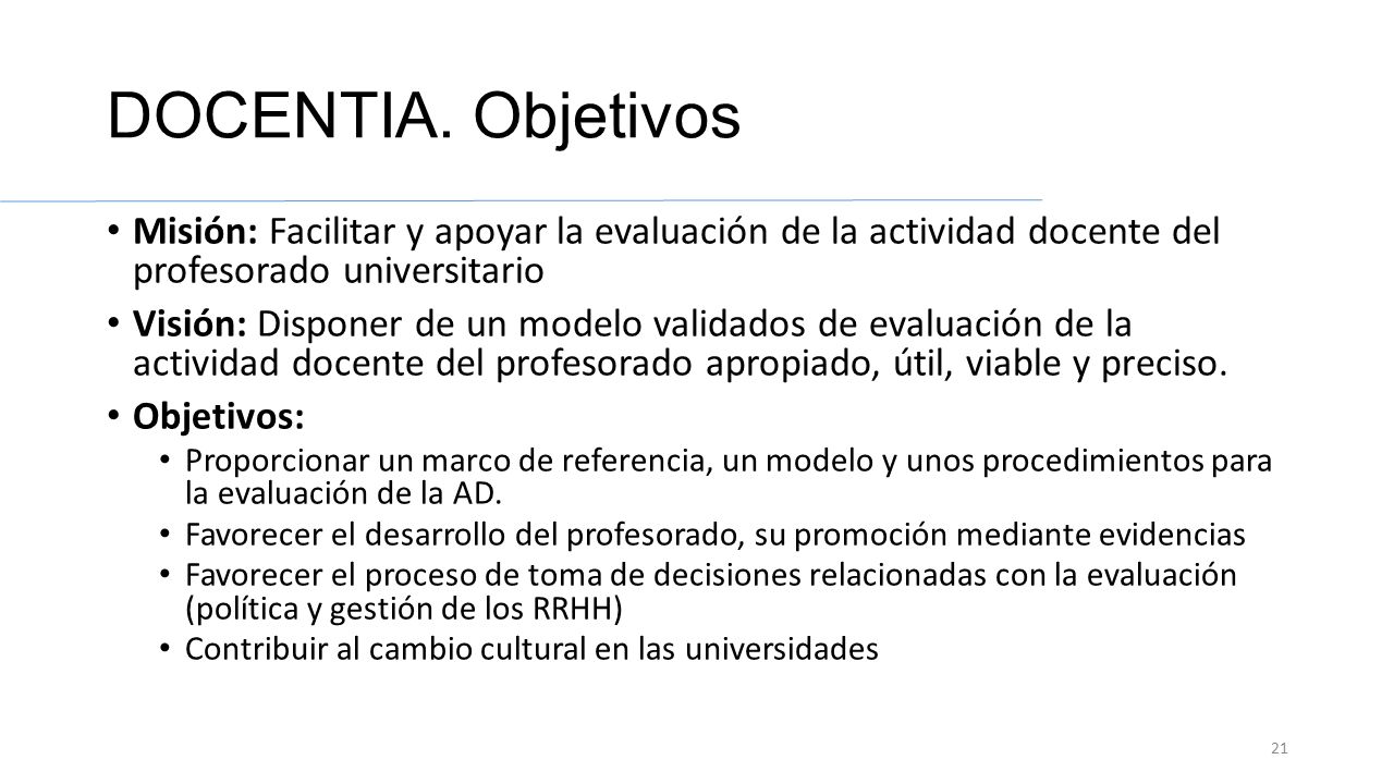 DOCENTIA. Objetivos Misión: Facilitar y apoyar la evaluación de la actividad docente del profesorado universitario.