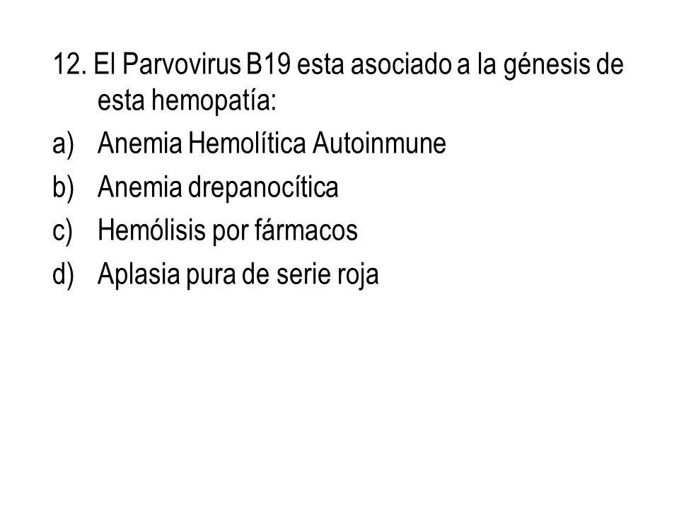 12. El Parvovirus B19 esta asociado a la génesis de esta hemopatía:
