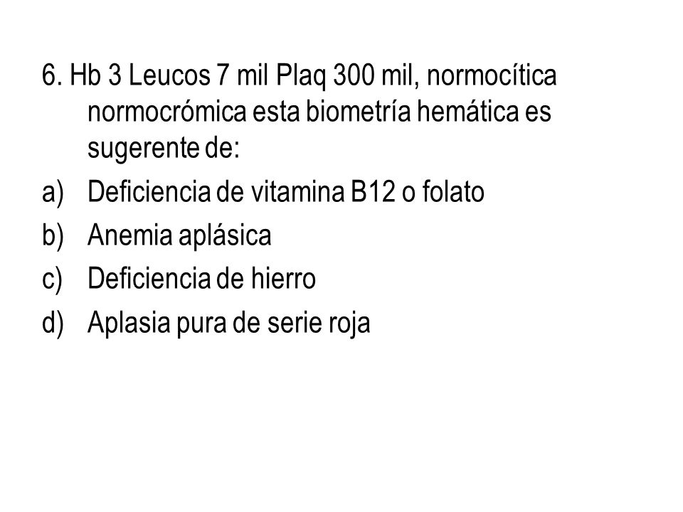 6. Hb 3 Leucos 7 mil Plaq 300 mil, normocítica normocrómica esta biometría hemática es sugerente de: