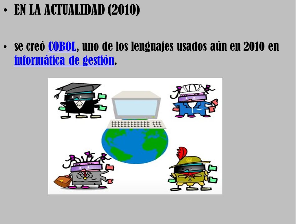EN LA ACTUALIDAD (2010) se creó COBOL, uno de los lenguajes usados aún en 2010 en informática de gestión.