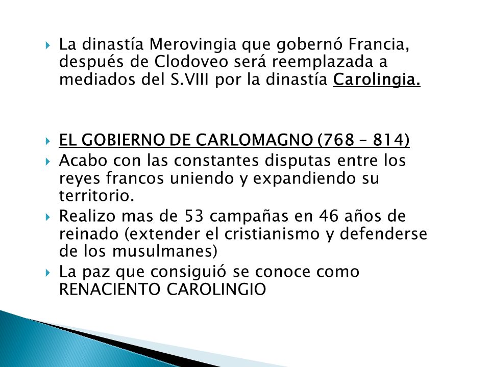 La dinastía Merovingia que gobernó Francia, después de Clodoveo será reemplazada a mediados del S.VIII por la dinastía Carolingia.