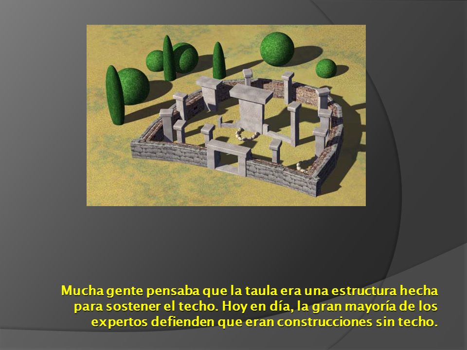 Mucha gente pensaba que la taula era una estructura hecha para sostener el techo.