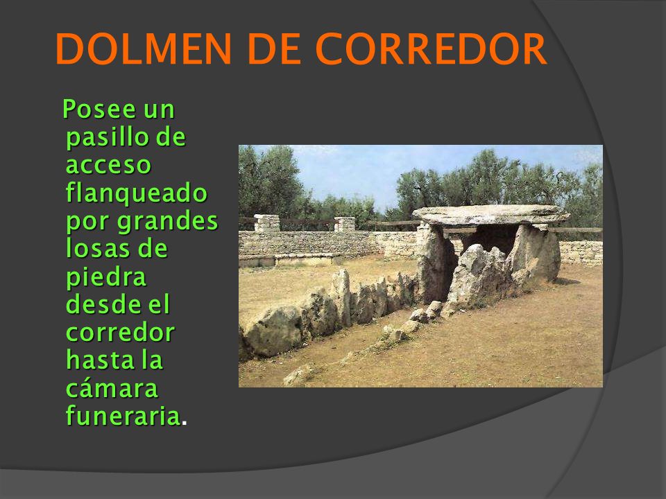 DOLMEN DE CORREDOR Posee un pasillo de acceso flanqueado por grandes losas de piedra desde el corredor hasta la cámara funeraria.
