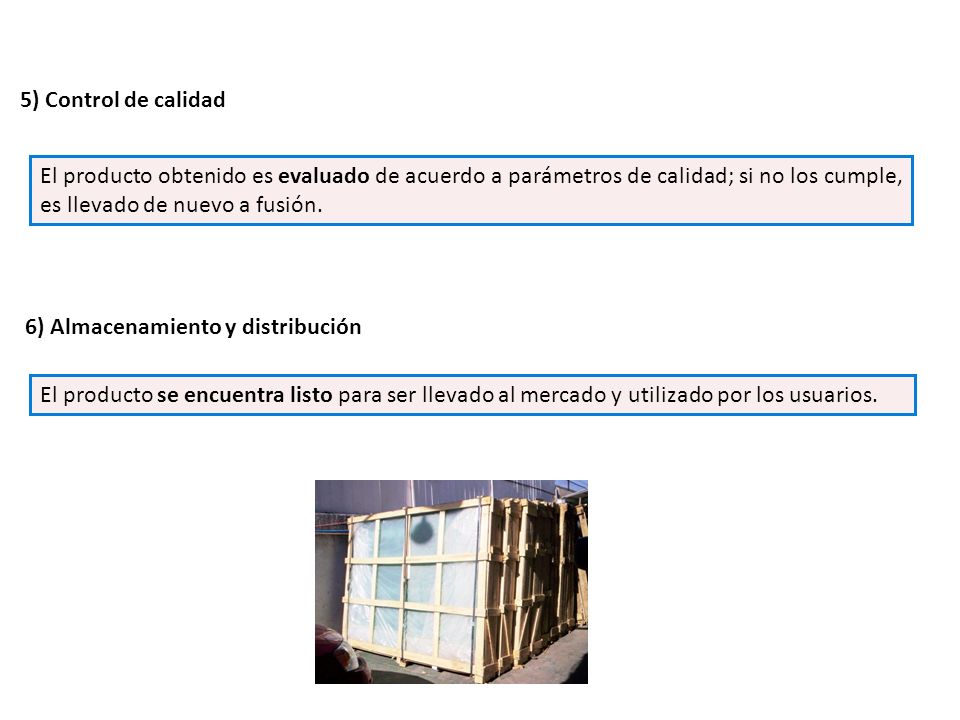 5) Control de calidad El producto obtenido es evaluado de acuerdo a parámetros de calidad; si no los cumple, es llevado de nuevo a fusión.