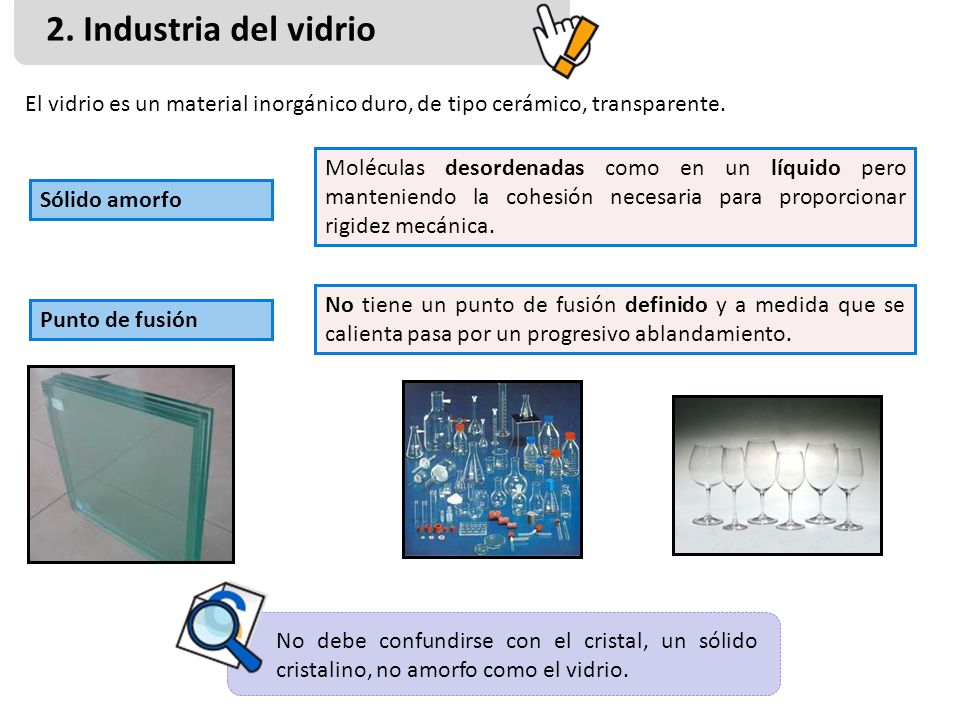 2. Industria del vidrio El vidrio es un material inorgánico duro, de tipo cerámico, transparente. Sólido amorfo.