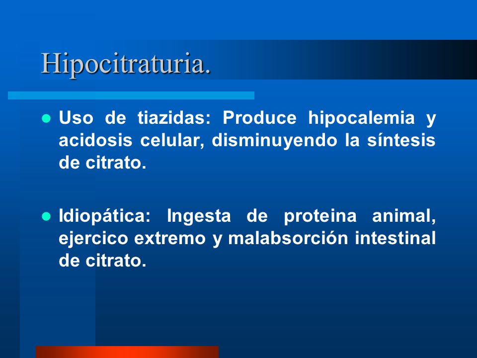 Hipocitraturia. Uso de tiazidas: Produce hipocalemia y acidosis celular, disminuyendo la síntesis de citrato.