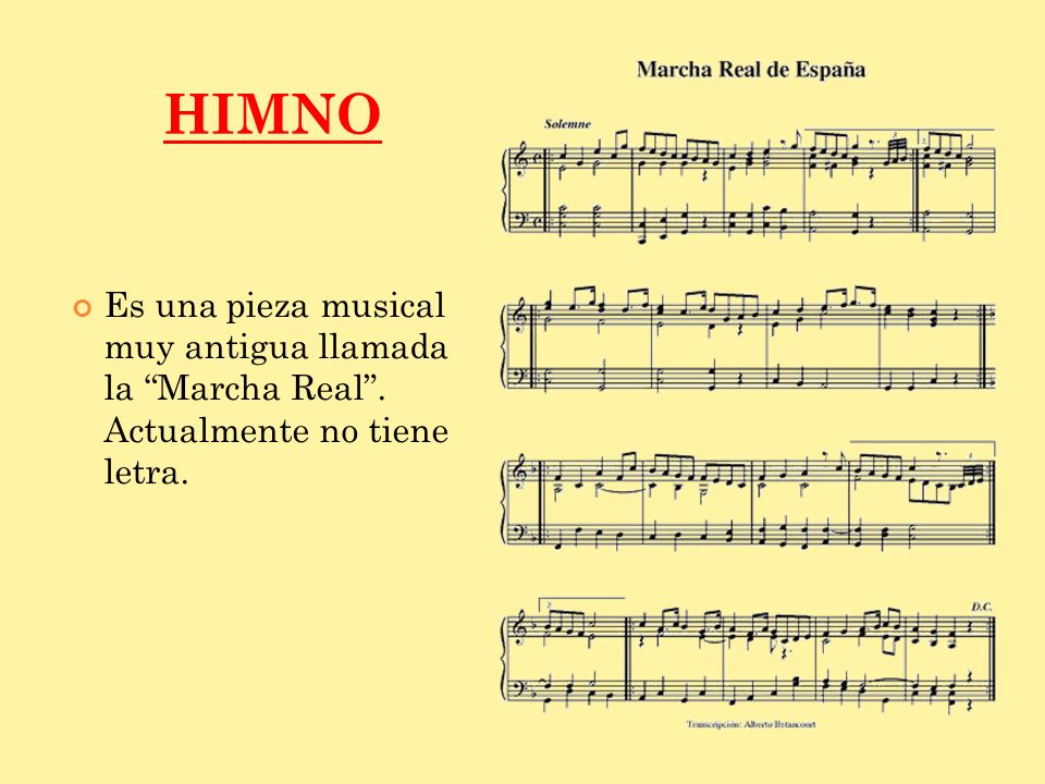himno Es una pieza musical muy antigua llamada la Marcha Real . Actualmente no tiene letra.