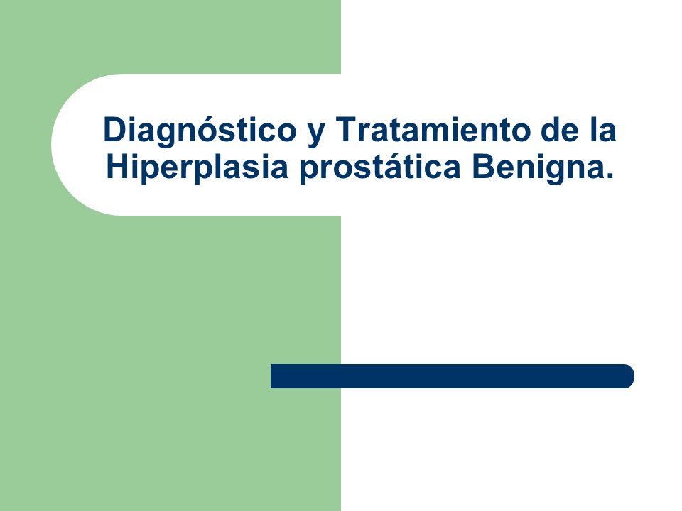 Diagnóstico y Tratamiento de la Hiperplasia prostática Benigna.