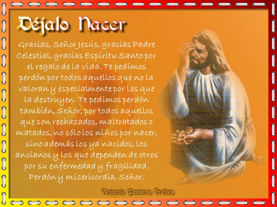 Gracias, Señor Jesús, gracias Padre Celestial, gracias Espíritu Santo por el regalo de la vida.