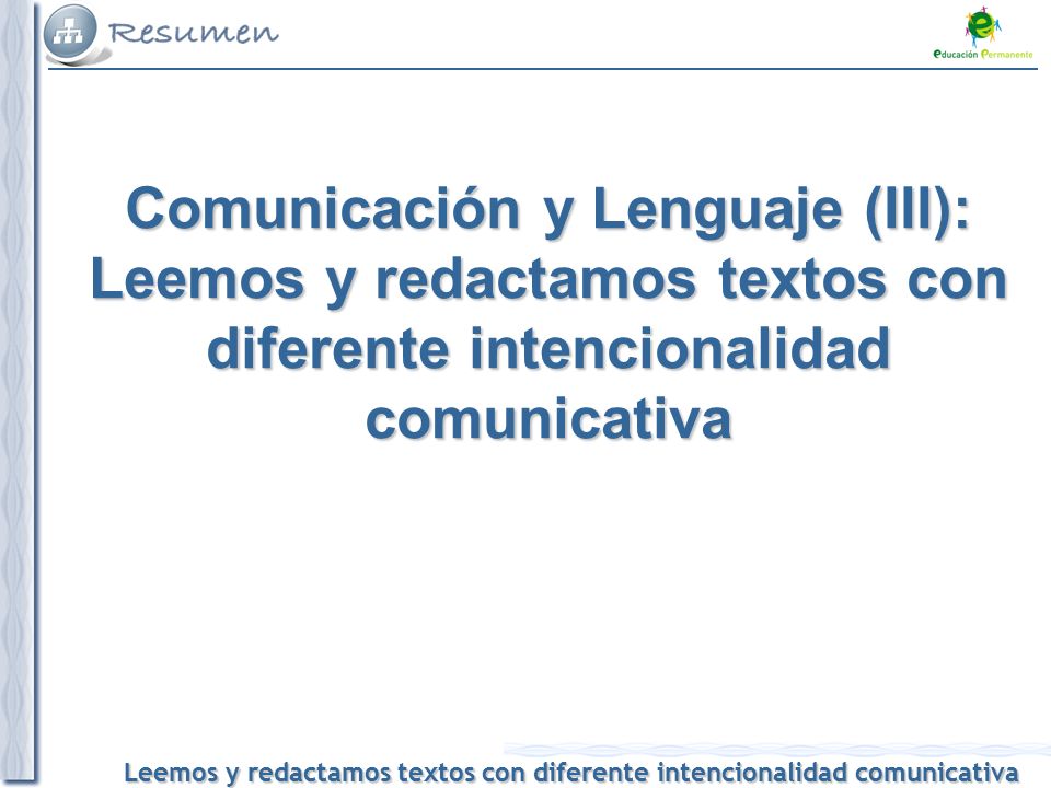Comunicación y Lenguaje (III): Leemos y redactamos textos con diferente intencionalidad comunicativa
