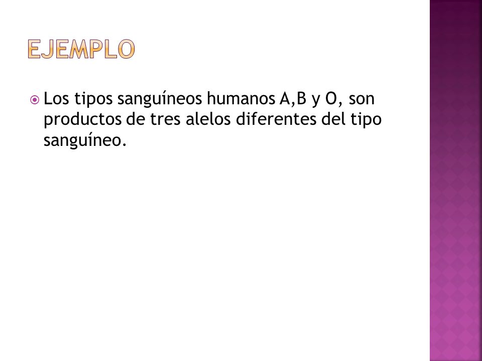 EJEMPLO Los tipos sanguíneos humanos A,B y O, son productos de tres alelos diferentes del tipo sanguíneo.