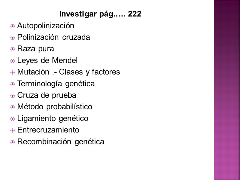 Investigar pág.…. 222 Autopolinización. Polinización cruzada. Raza pura. Leyes de Mendel. Mutación .- Clases y factores.