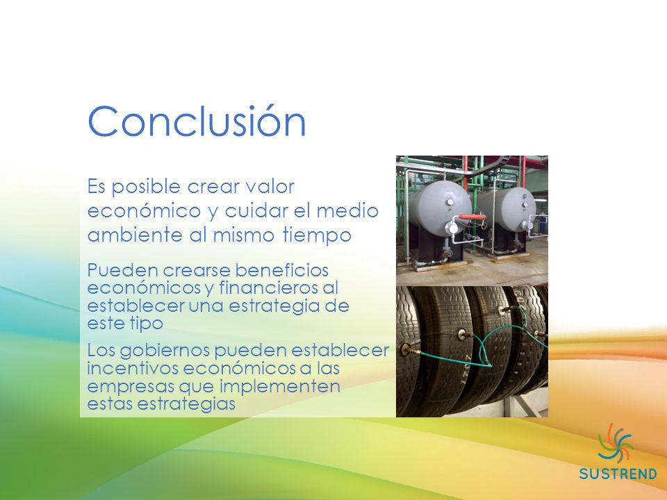 Conclusión Es posible crear valor económico y cuidar el medio ambiente al mismo tiempo.