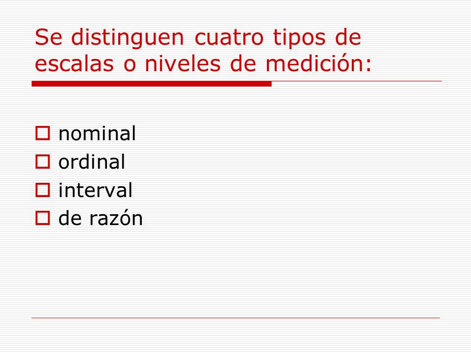 Se distinguen cuatro tipos de escalas o niveles de medición: