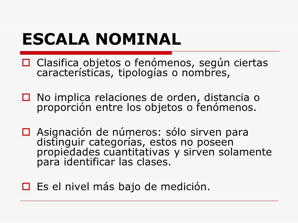 ESCALA NOMINAL Clasifica objetos o fenómenos, según ciertas características, tipologías o nombres,