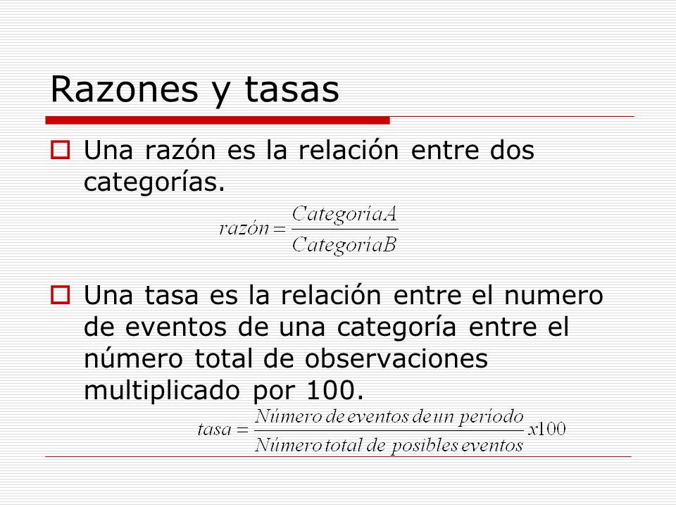 Razones y tasas Una razón es la relación entre dos categorías.