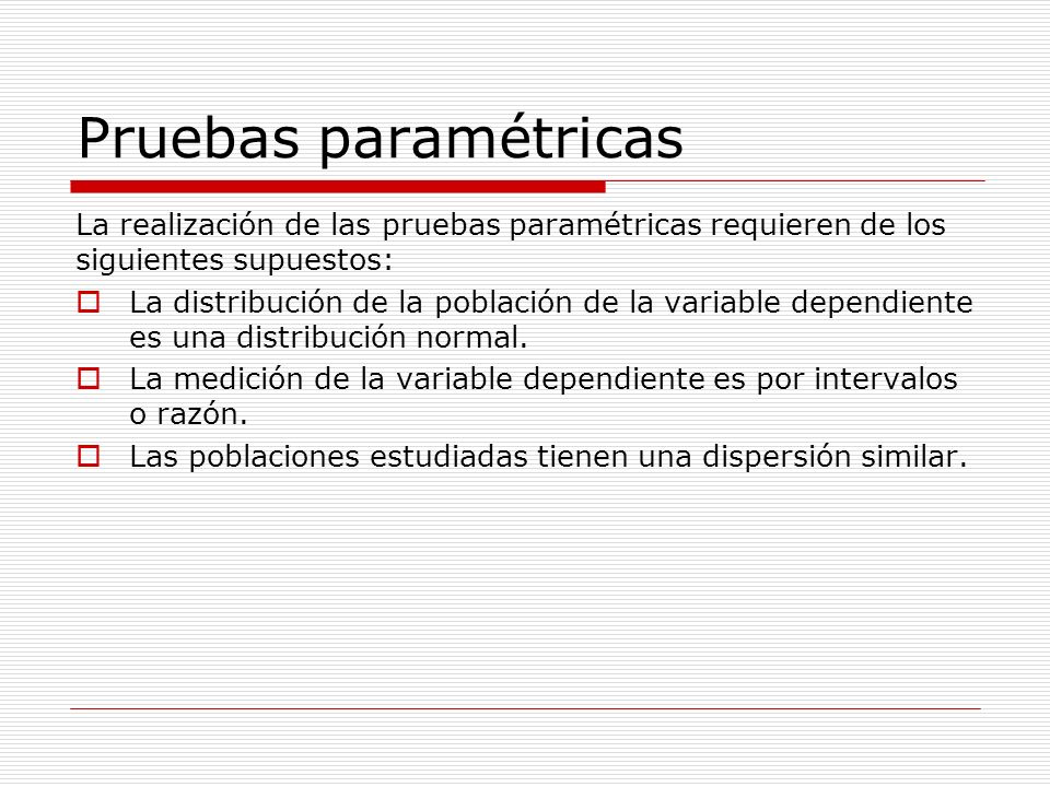 Pruebas paramétricas La realización de las pruebas paramétricas requieren de los siguientes supuestos: