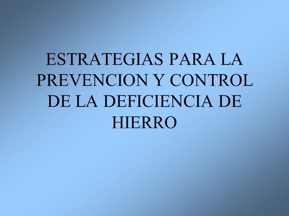 ESTRATEGIAS PARA LA PREVENCION Y CONTROL DE LA DEFICIENCIA DE HIERRO