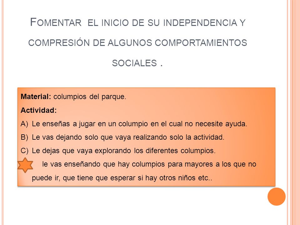 Fomentar el inicio de su independencia y compresión de algunos comportamientos sociales .