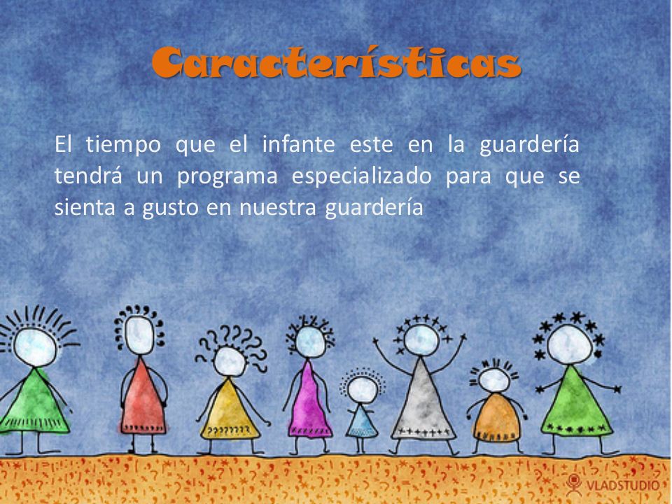 Características El tiempo que el infante este en la guardería tendrá un programa especializado para que se sienta a gusto en nuestra guardería.