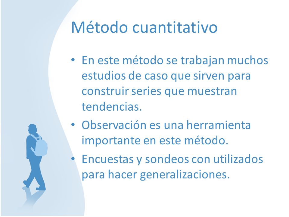 Método cuantitativo En este método se trabajan muchos estudios de caso que sirven para construir series que muestran tendencias.