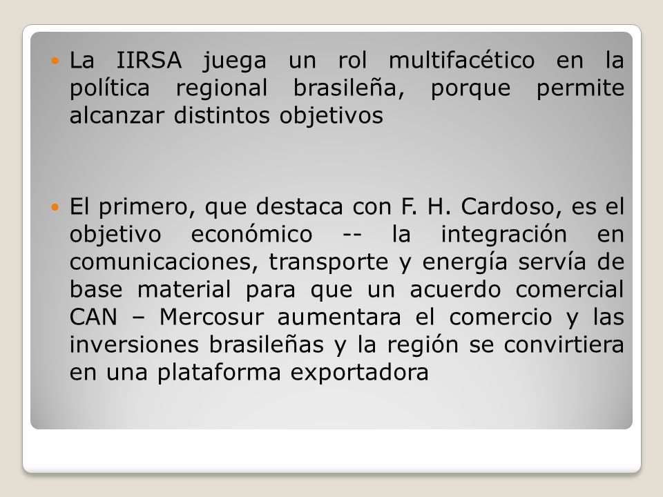 La IIRSA juega un rol multifacético en la política regional brasileña, porque permite alcanzar distintos objetivos