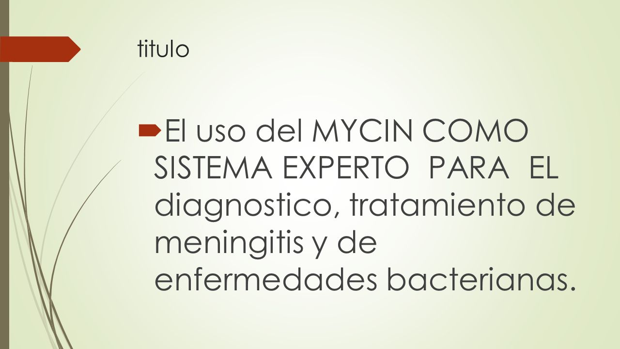 titulo El uso del MYCIN COMO SISTEMA EXPERTO PARA EL diagnostico, tratamiento de meningitis y de enfermedades bacterianas.