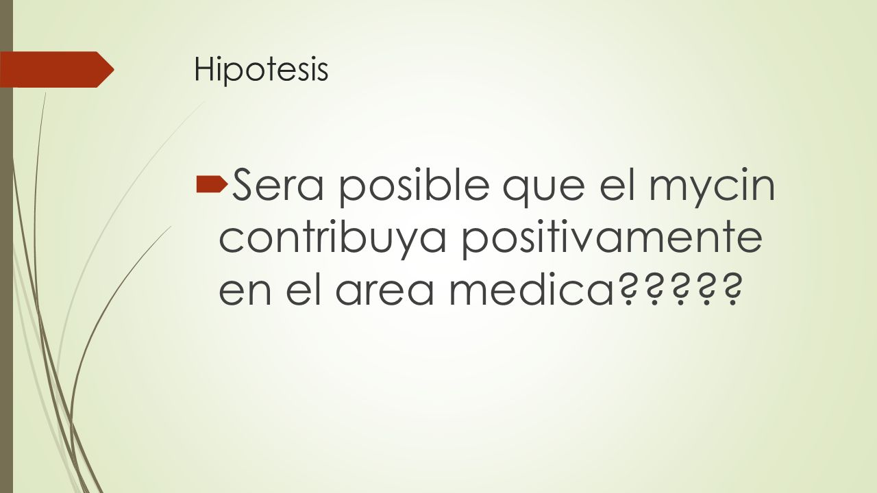 Hipotesis Sera posible que el mycin contribuya positivamente en el area medica