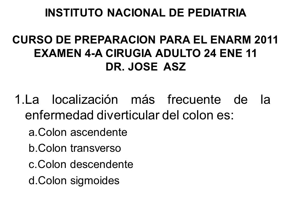 INSTITUTO NACIONAL DE PEDIATRIA CURSO DE PREPARACION PARA EL ENARM 2011 EXAMEN 4-A CIRUGIA ADULTO 24 ENE 11 DR. JOSE ASZ