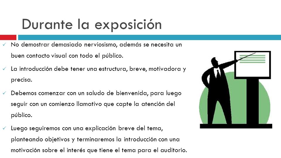 Durante la exposición No demostrar demasiado nerviosismo, además se necesita un buen contacto visual con todo el público.