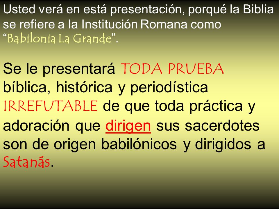 Usted verá en está presentación, porqué la Biblia se refiere a la Institución Romana como Babilonia La Grande .