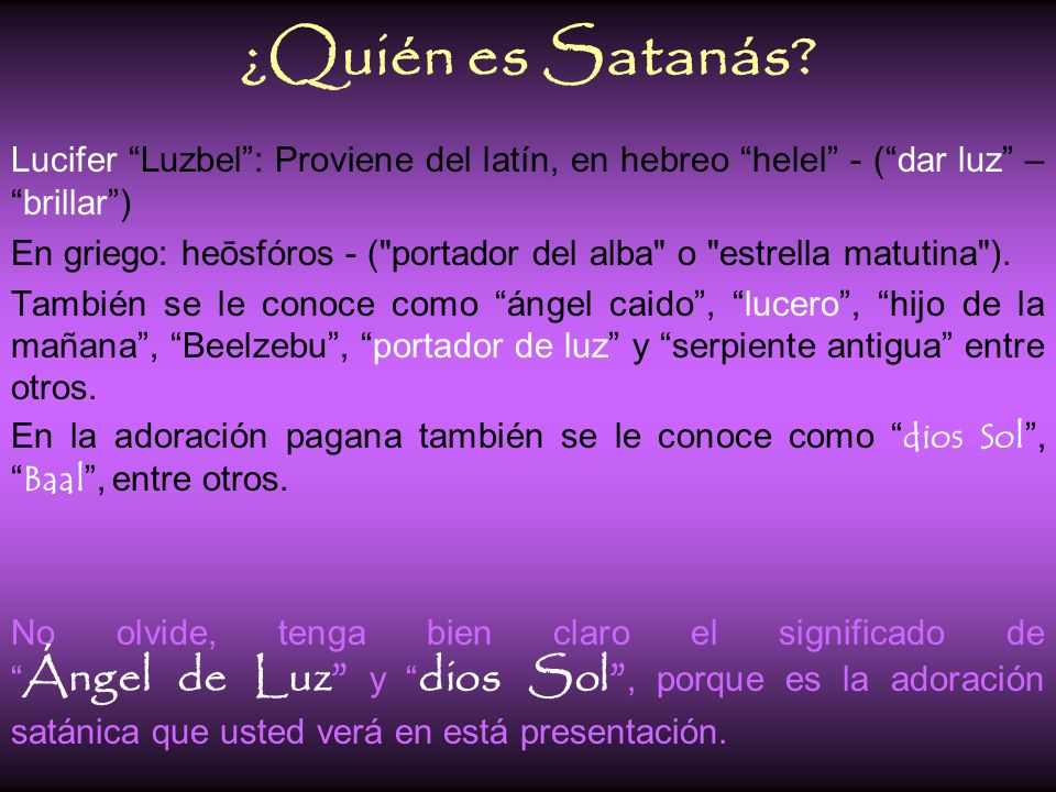 ¿Quién es Satanás Lucifer Luzbel : Proviene del latín, en hebreo helel - ( dar luz – brillar )