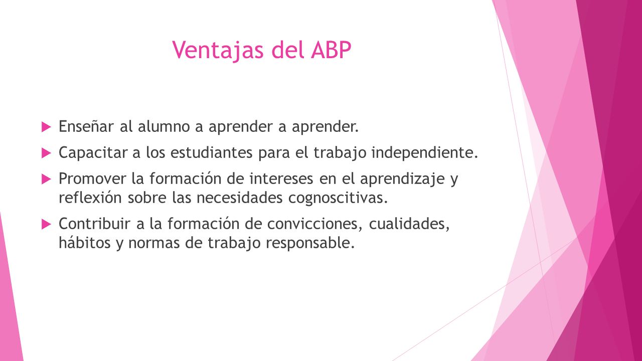 Ventajas del ABP Enseñar al alumno a aprender a aprender.