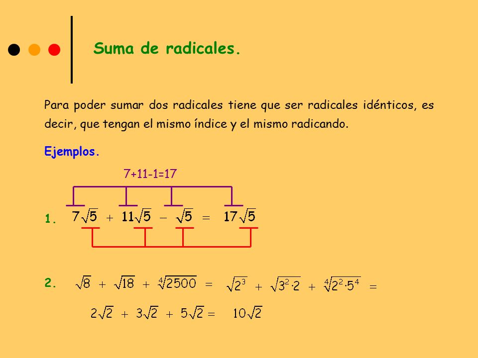 Suma de radicales. Para poder sumar dos radicales tiene que ser radicales idénticos, es decir, que tengan el mismo índice y el mismo radicando.