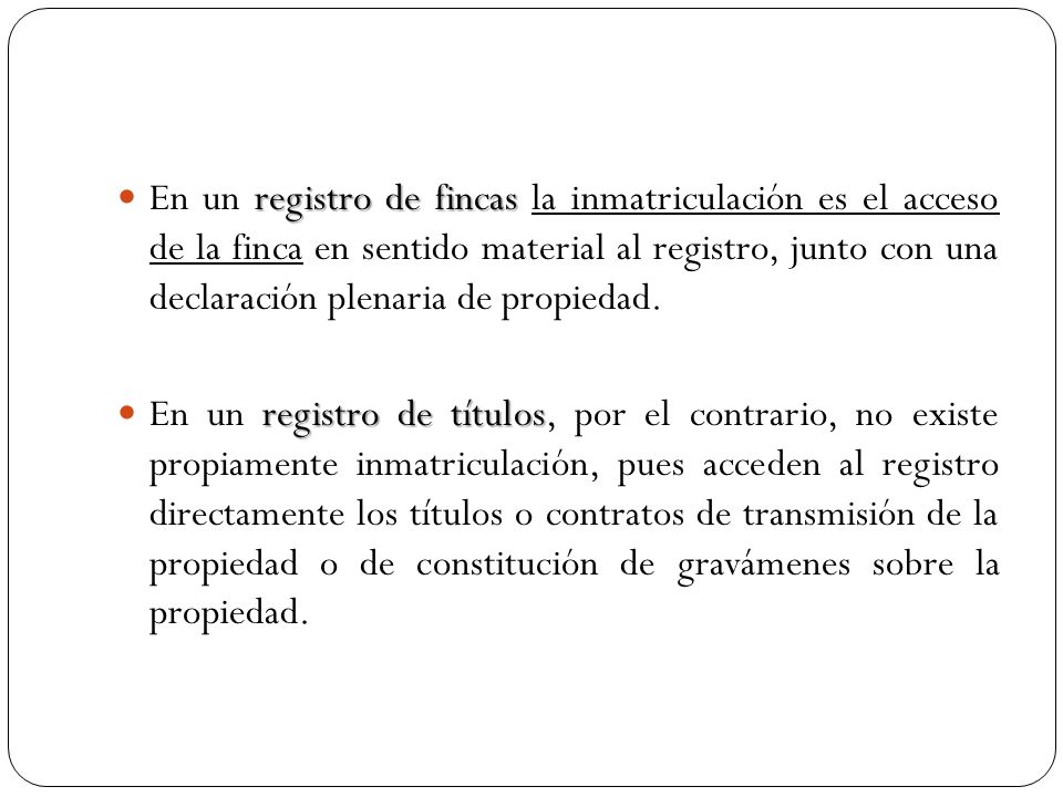 En un registro de fincas la inmatriculación es el acceso de la finca en sentido material al registro, junto con una declaración plenaria de propiedad.