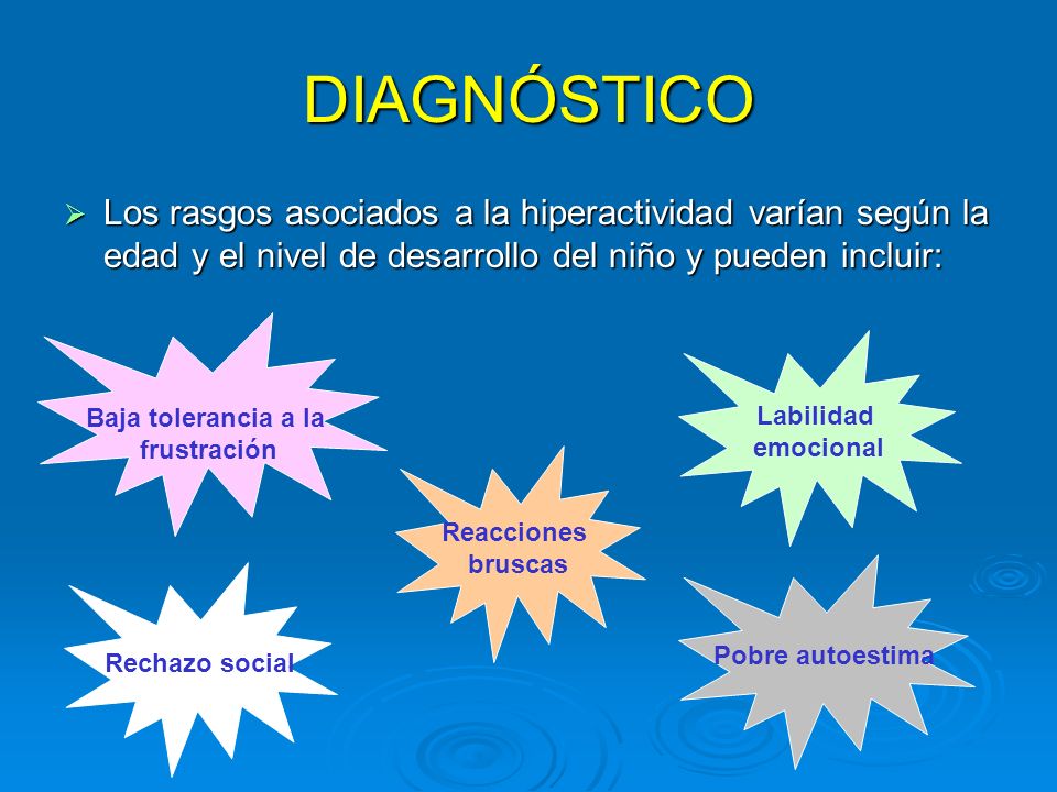 DIAGNÓSTICO Los rasgos asociados a la hiperactividad varían según la edad y el nivel de desarrollo del niño y pueden incluir: