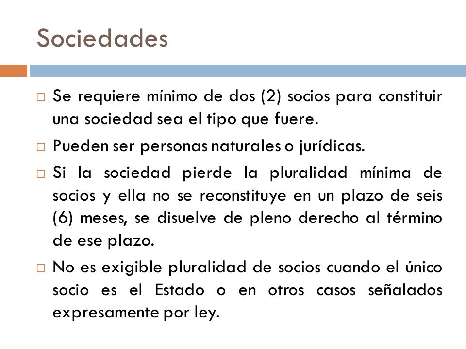 Sociedades Se requiere mínimo de dos (2) socios para constituir una sociedad sea el tipo que fuere.
