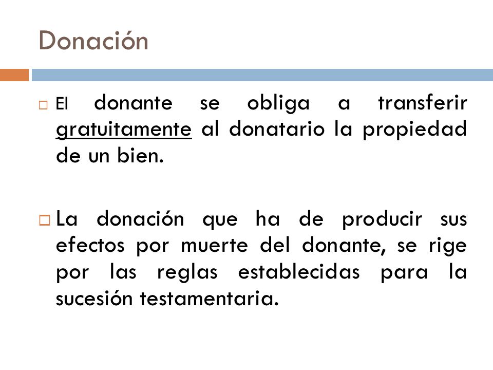 Donación El donante se obliga a transferir gratuitamente al donatario la propiedad de un bien.