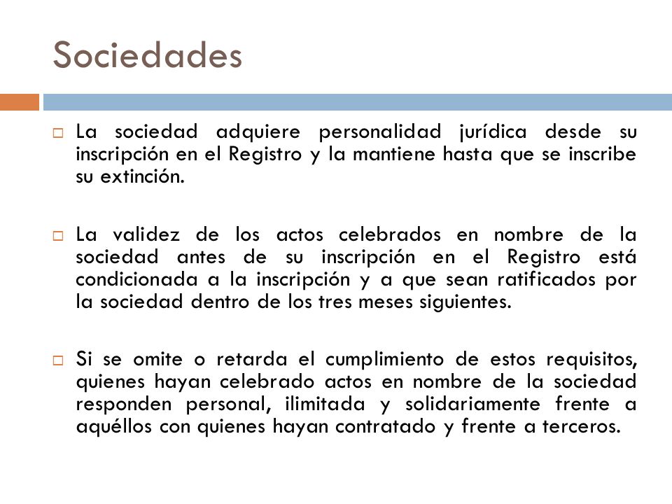 Sociedades La sociedad adquiere personalidad jurídica desde su inscripción en el Registro y la mantiene hasta que se inscribe su extinción.