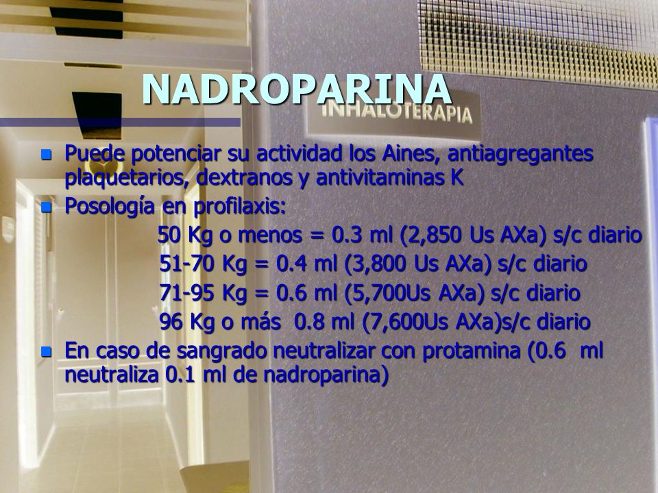 NADROPARINA Puede potenciar su actividad los Aines, antiagregantes plaquetarios, dextranos y antivitaminas K.