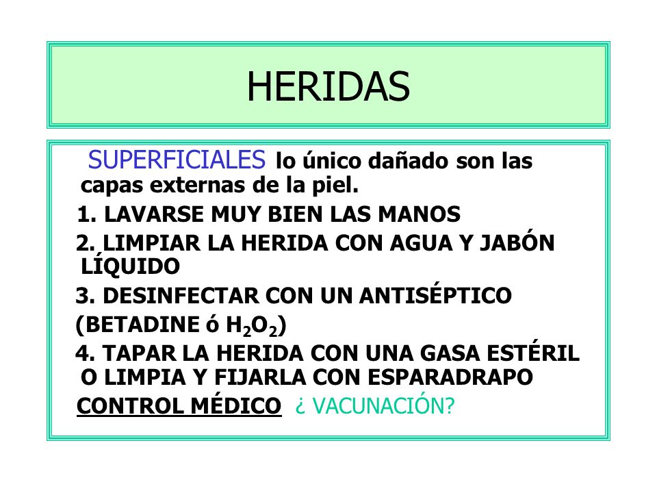 HERIDAS SUPERFICIALES lo único dañado son las capas externas de la piel. 1. LAVARSE MUY BIEN LAS MANOS.