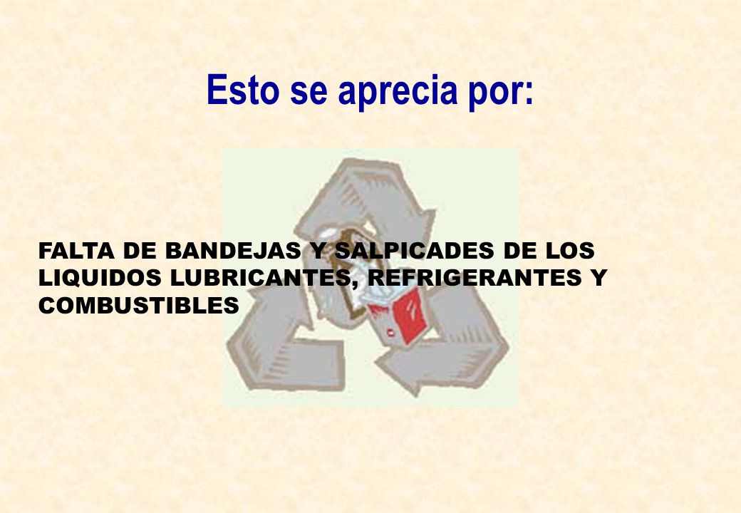 Esto se aprecia por: FALTA DE BANDEJAS Y SALPICADES DE LOS LIQUIDOS LUBRICANTES, REFRIGERANTES Y COMBUSTIBLES.